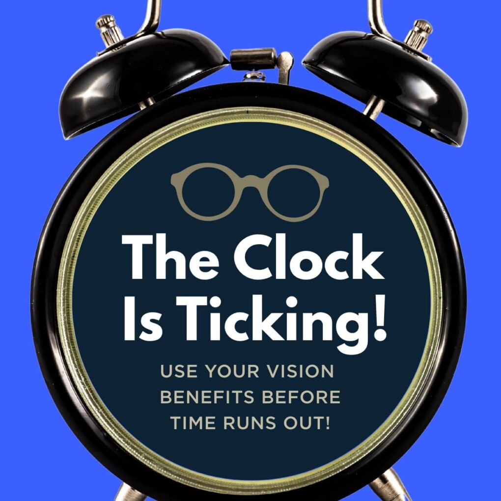 The Clock is Ticking. Use your vision benefits before time runs out.